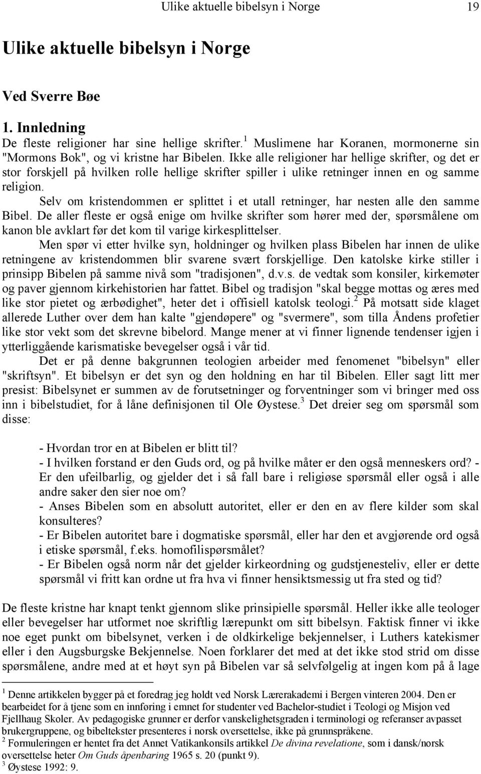 Ikke alle religioner har hellige skrifter, og det er stor forskjell på hvilken rolle hellige skrifter spiller i ulike retninger innen en og samme religion.