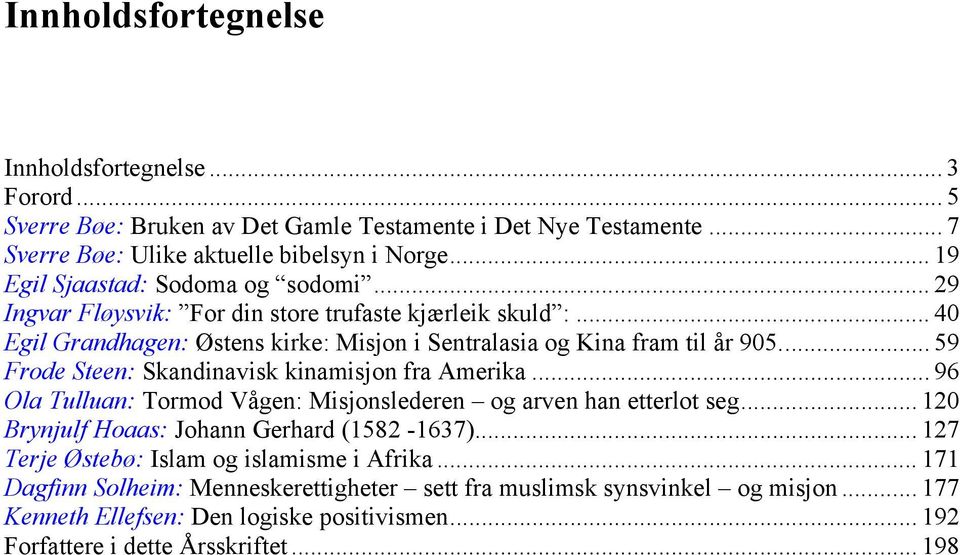 .. 59 Frode Steen: Skandinavisk kinamisjon fra Amerika... 96 Ola Tulluan: Tormod Vågen: Misjonslederen og arven han etterlot seg... 120 Brynjulf Hoaas: Johann Gerhard (1582-1637).