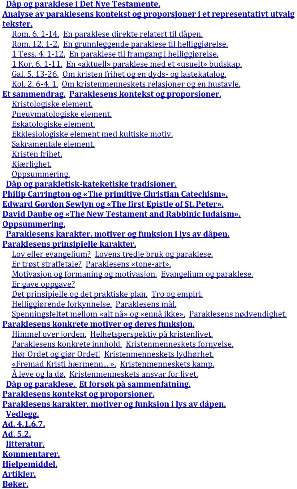 Om kristen frihet og en dyds- og lastekatalog. Kol. 2, 6-4, 1. Om kristenmenneskets relasjoner og en hustavle. Et sammendrag. Paraklesens kontekst og proporsjoner. Kristologiske element.