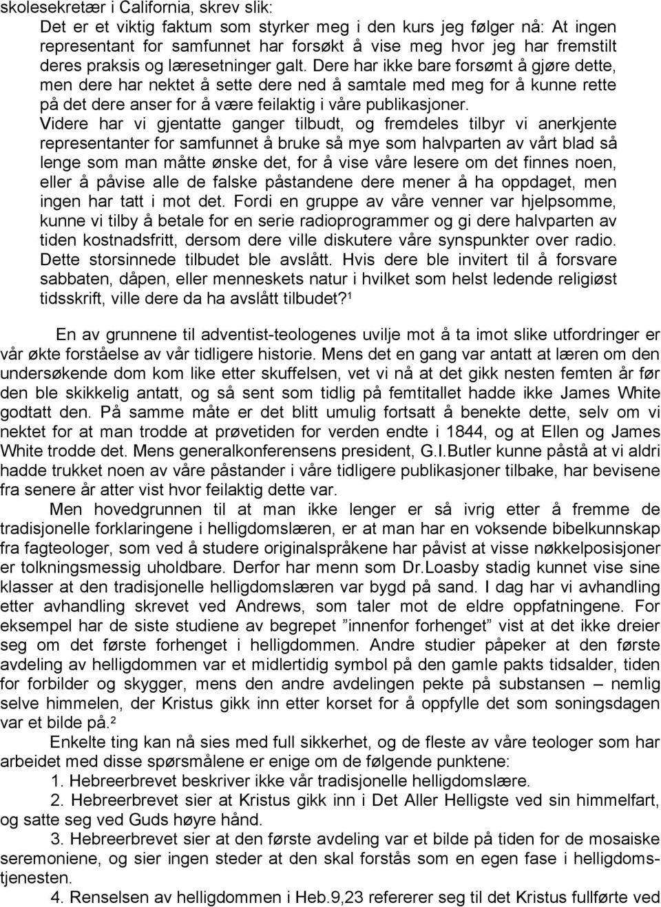 Dere har ikke bare forsømt å gjøre dette, men dere har nektet å sette dere ned å samtale med meg for å kunne rette på det dere anser for å være feilaktig i våre publikasjoner.