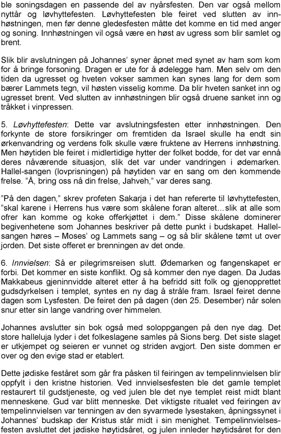 Slik blir avslutningen på Johannes syner åpnet med synet av ham som kom for å bringe forsoning. Dragen er ute for å ødelegge ham.