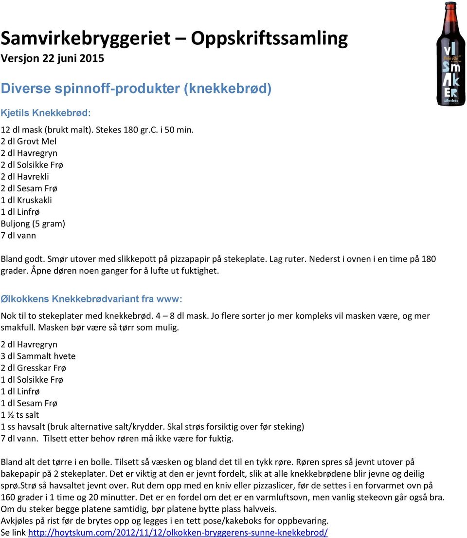 Lag ruter. Nederst i ovnen i en time på 180 grader. Åpne døren noen ganger for å lufte ut fuktighet. Ølkokkens Knekkebrødvariant fra www: Nok til to stekeplater med knekkebrød. 4 8 dl mask.