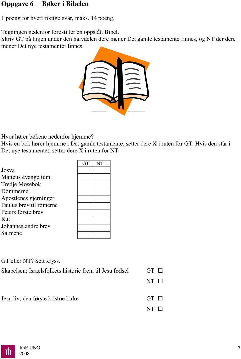 Hvis en bok hører hjemme i Det gamle testamente, setter dere X i ruten for GT. Hvis den står i Det nye testamentet, setter dere X i ruten for NT.