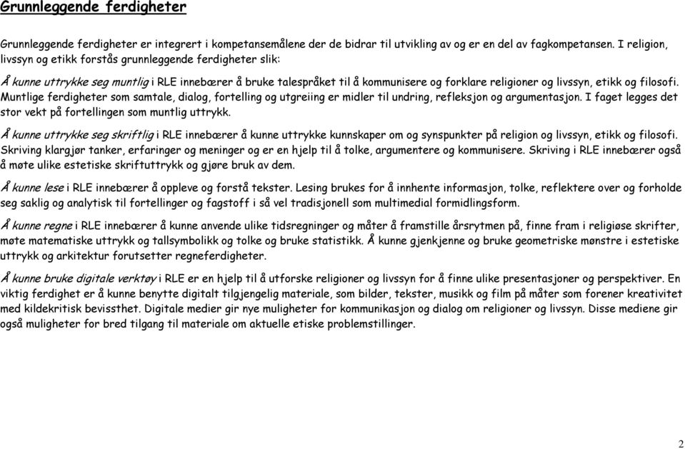 filosofi. Muntlige ferdigheter som samtale, dialog, fortelling og utgreiing er midler til undring, refleksjon og argumentasjon. I faget legges det stor vekt på fortellingen som muntlig uttrykk.