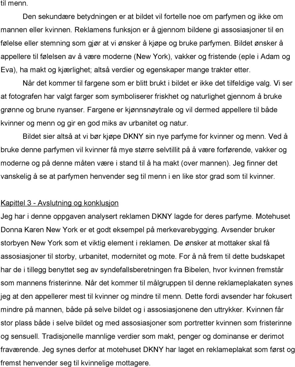 Bildet ønsker å appellere til følelsen av å være moderne (New York), vakker og fristende (eple i Adam og Eva), ha makt og kjærlighet; altså verdier og egenskaper mange trakter etter.