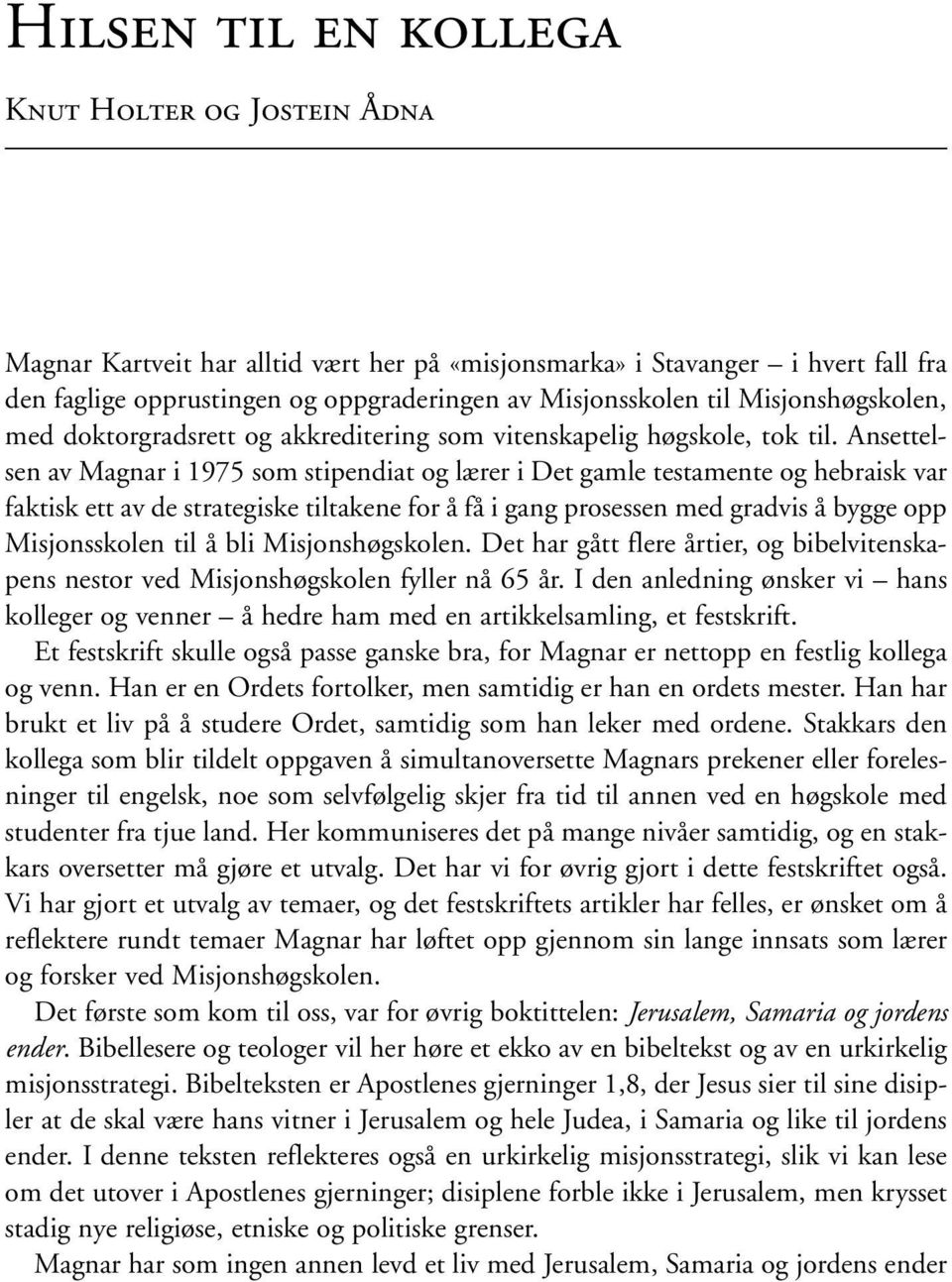 Ansettelsen av Magnar i 1975 som stipendiat og lærer i Det gamle testamente og hebraisk var faktisk ett av de strategiske tiltakene for å få i gang prosessen med gradvis å bygge opp Misjonsskolen til