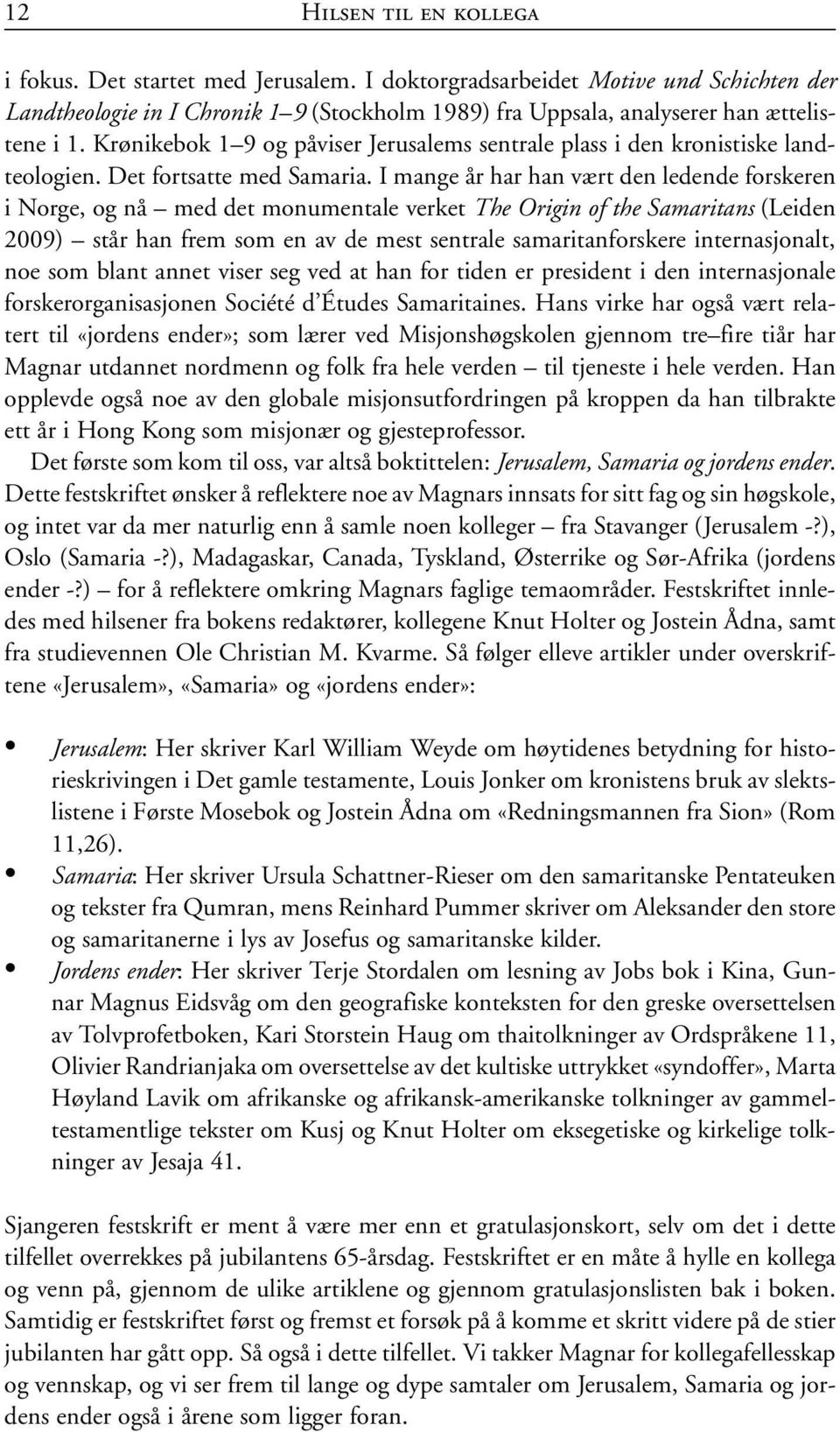 I mange år har han vært den ledende forskeren i Norge, og nå med det monumentale verket The Origin of the Samaritans (Leiden 2009) står han frem som en av de mest sentrale samaritanforskere