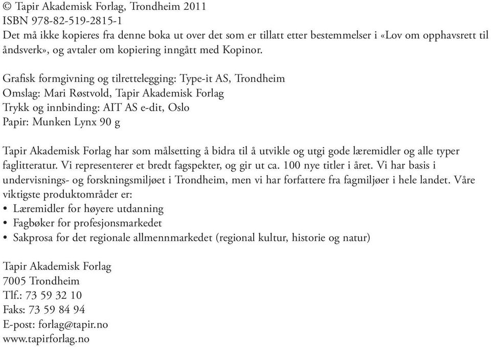 Grafisk formgivning og tilrettelegging: Type-it AS, Trondheim Omslag: Mari Røstvold, Tapir Akademisk Forlag Trykk og innbinding: AIT AS e-dit, Oslo Papir: Munken Lynx 90 g Tapir Akademisk Forlag har