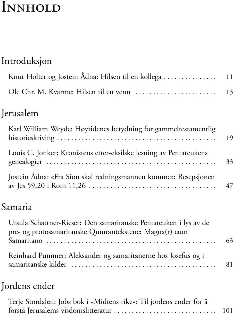 .. Jostein Ådna: «Fra Sion skal redningsmannen komme»: Resepsjonen av Jes 59,20 i Rom 11,26.