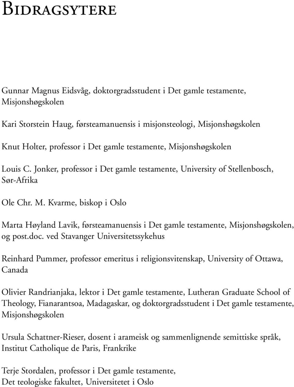 doc. ved Stavanger Universitetssykehus Reinhard Pummer, professor emeritus i religionsvitenskap, University of Ottawa, Canada Olivier Randrianjaka, lektor i Det gamle testamente, Lutheran Graduate