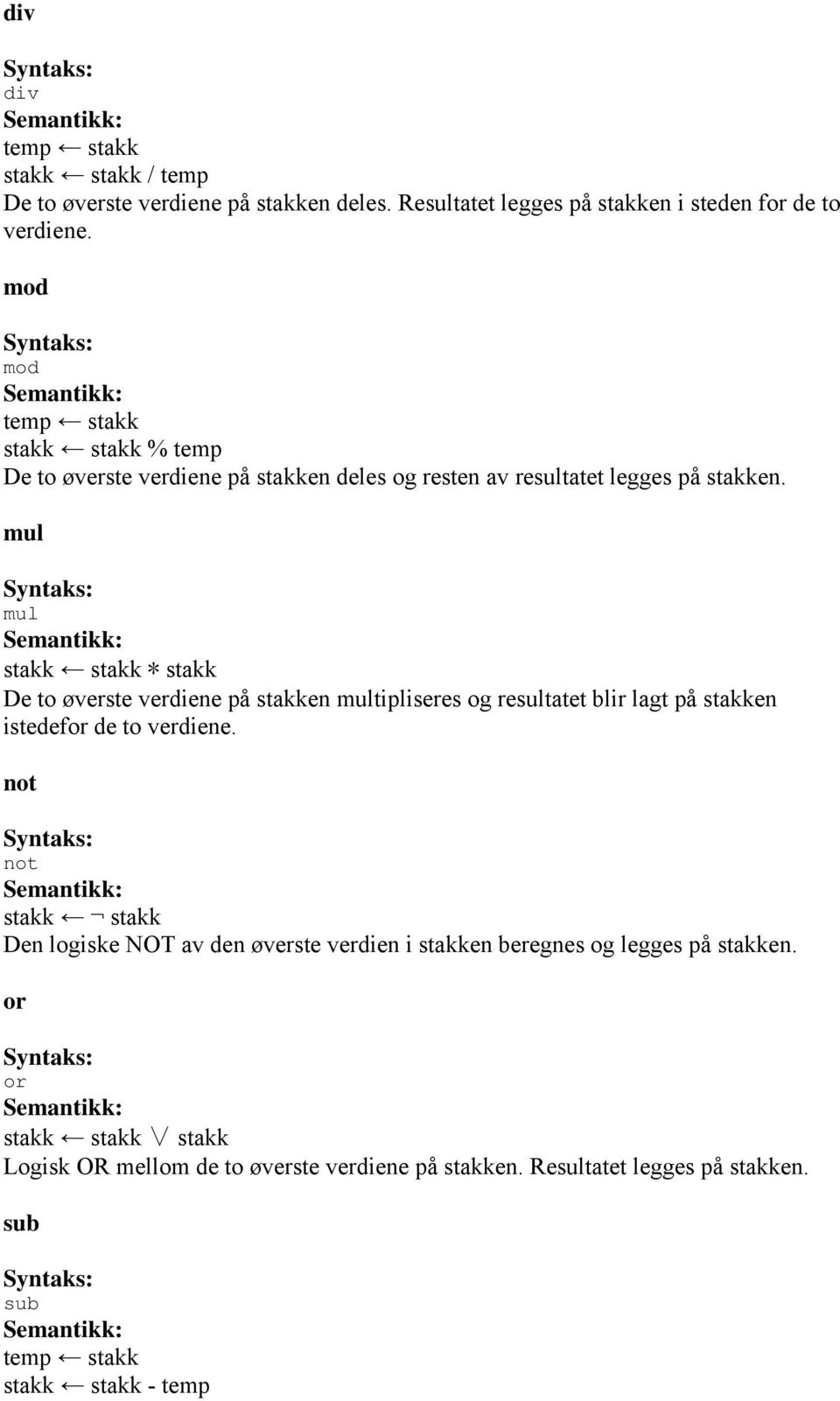 verdiene på stakken multipliseres og resultatet blir lagt på stakken istedefor de to verdiene.