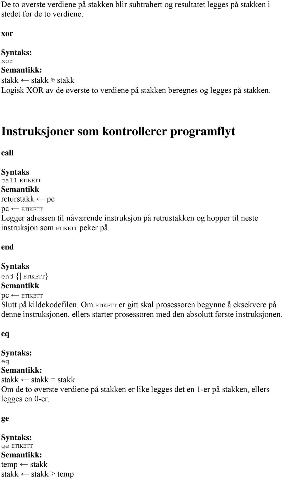 Legger adressen til nåværende instruksjon på retrustakken og hopper til neste instruksjon som ETIKETT peker på. end Syntaks end { ETIKETT} Semantikk pc ETIKETT Slutt på kildekodefilen.