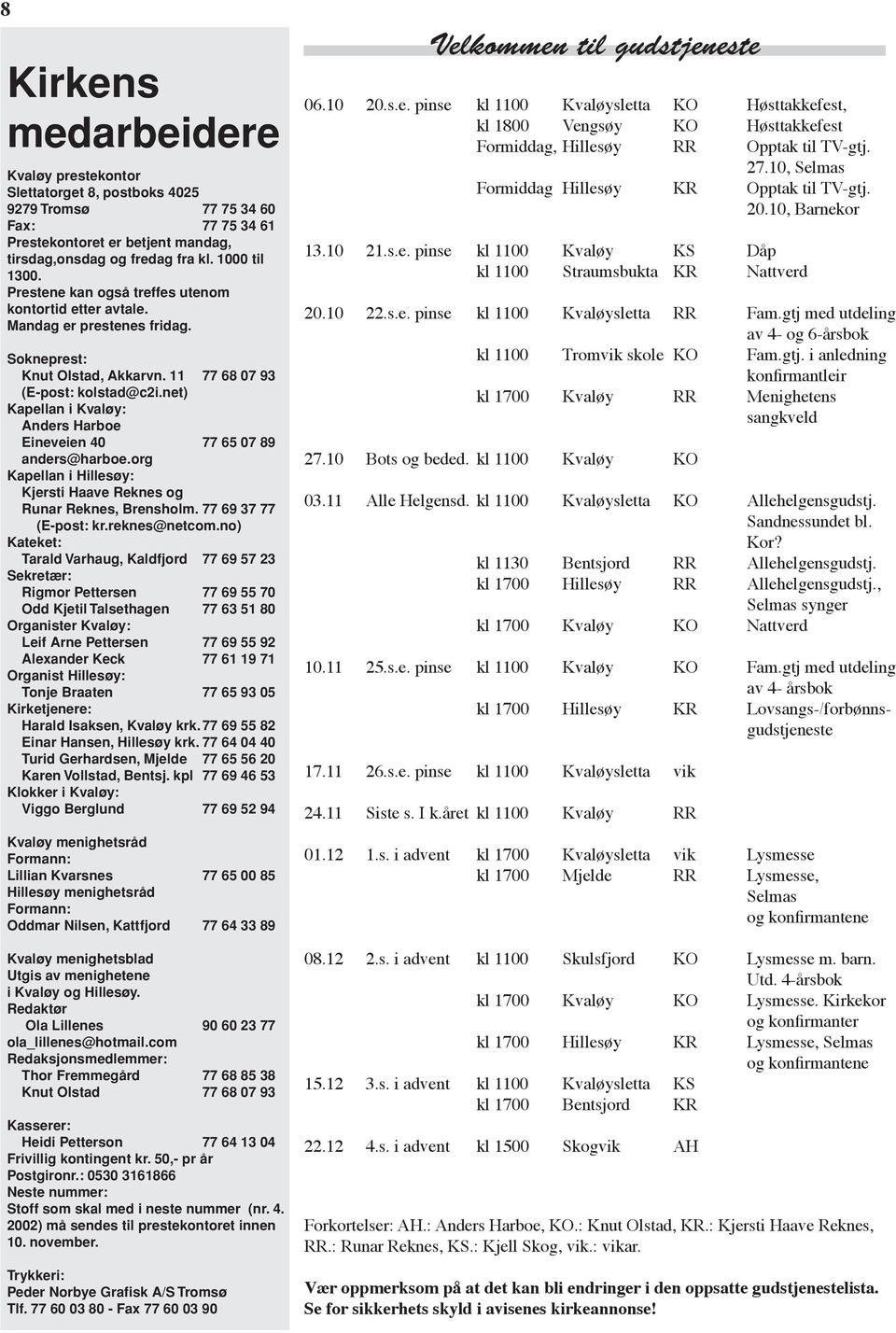 net) Kapellan i Kvaløy: Anders Harboe Eineveien 40 77 65 07 89 anders@harboe.org Kapellan i Hillesøy: Kjersti Haave Reknes og Runar Reknes, Brensholm. 77 69 37 77 (E-post: kr.reknes@netcom.