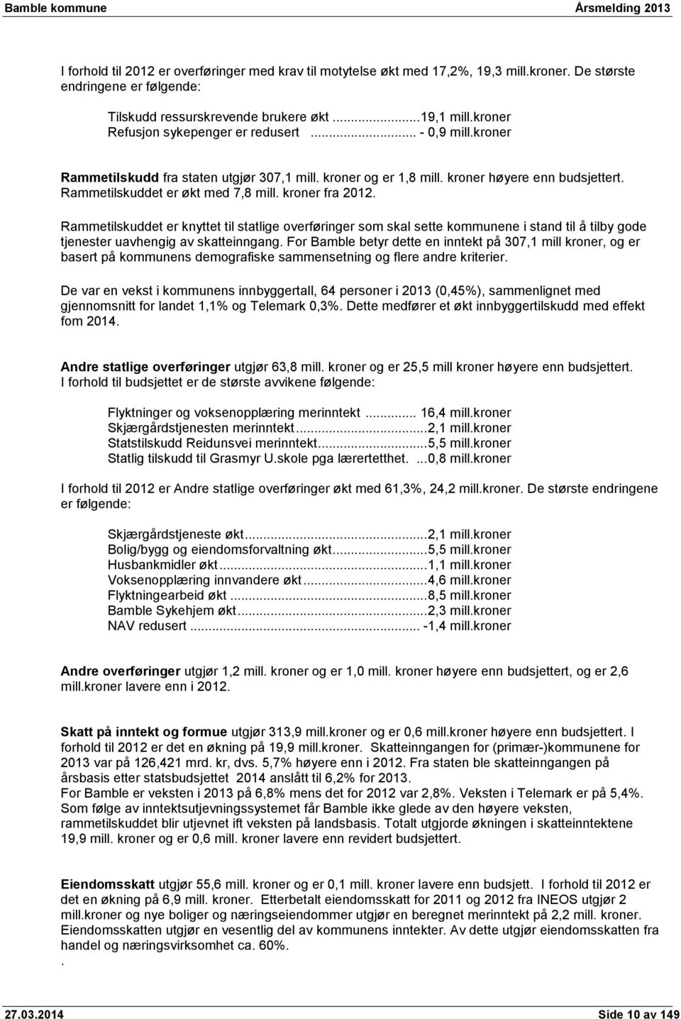 kroner fra 2012. Rammetilskuddet er knyttet til statlige overføringer som skal sette kommunene i stand til å tilby gode tjenester uavhengig av skatteinngang.