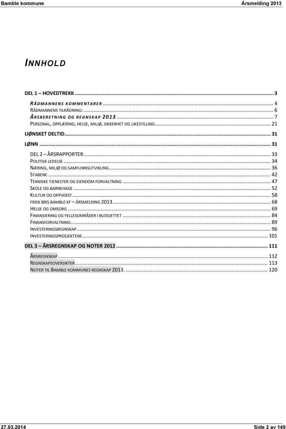 .. 42 TEKNISKE TJENESTER OG EIENDOM FORVALTNING... 47 SKOLE OG BARNEHAGE... 52 KULTUR OG OPPVEKST... 58 FRISK BRIS BAMBLE KF ÅRSMELDING... 68 HELSE OG OMSORG.