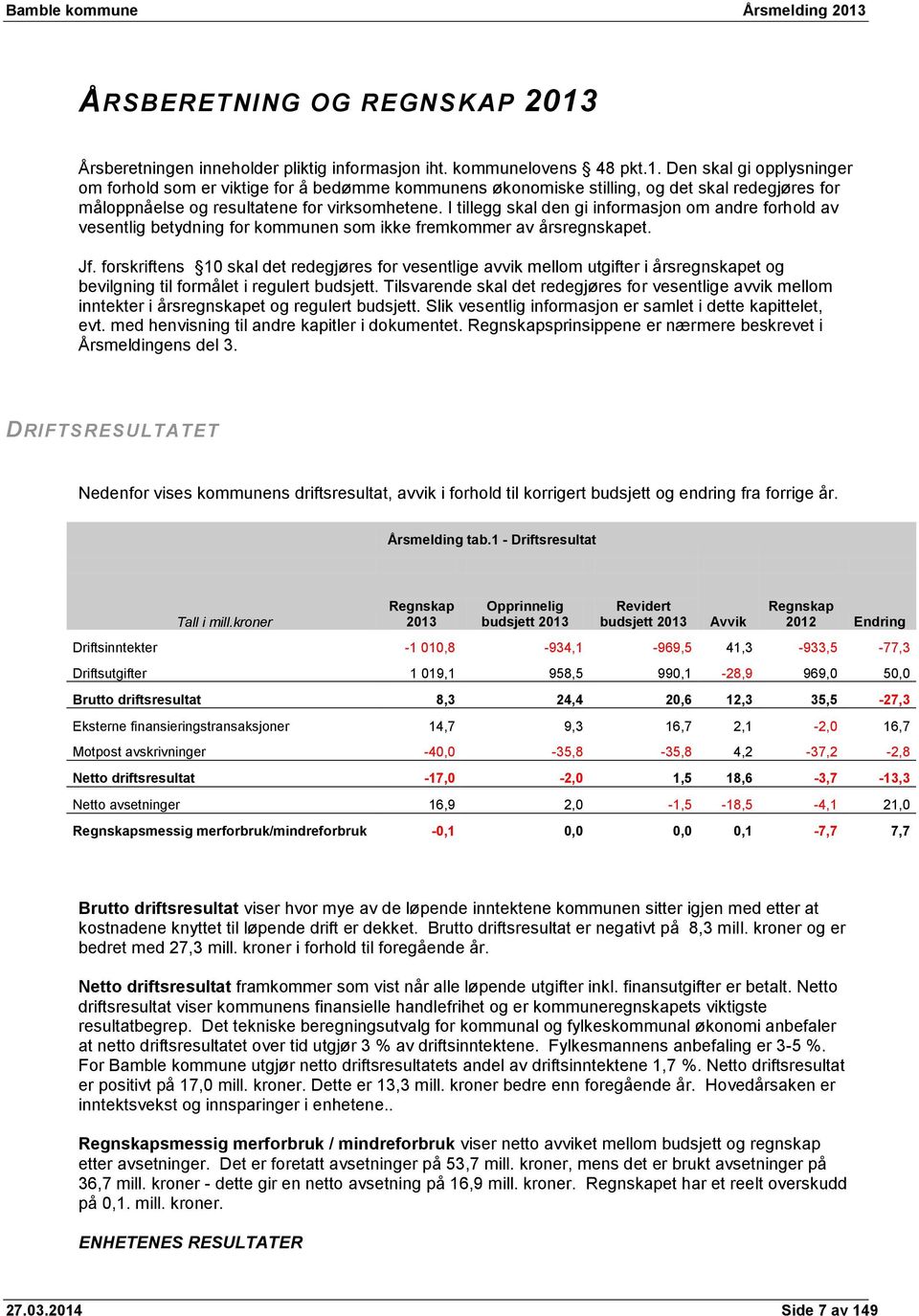 I tillegg skal den gi informasjon om andre forhold av vesentlig betydning for kommunen som ikke fremkommer av årsregnskapet. Jf.