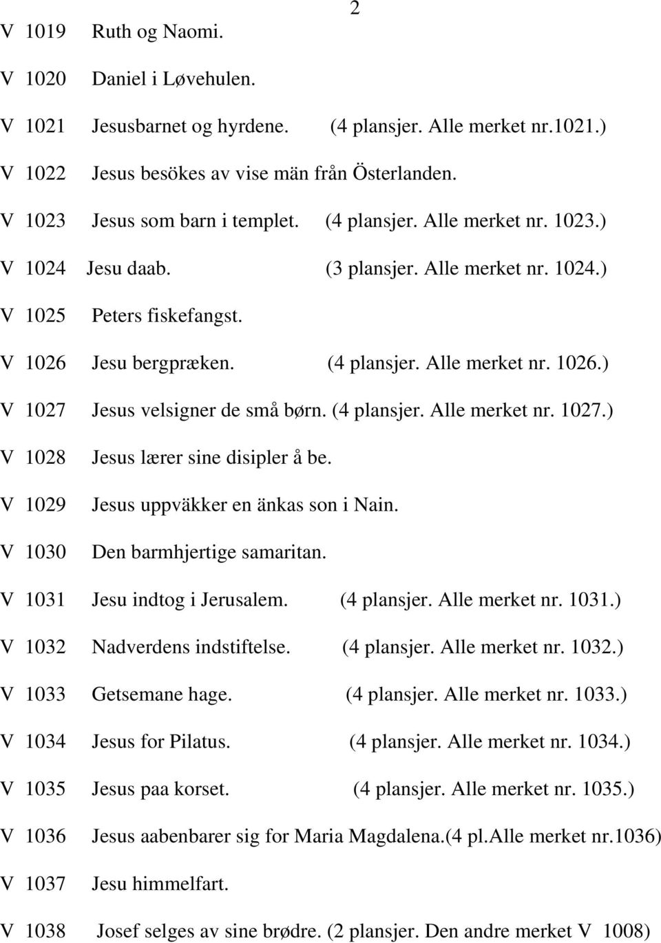 (4 plansjer. Alle merket nr. 1027.) V 1028 V 1029 V 1030 Jesus lærer sine disipler å be. Jesus uppväkker en änkas son i Nain. Den barmhjertige samaritan. V 1031 Jesu indtog i Jerusalem. (4 plansjer.