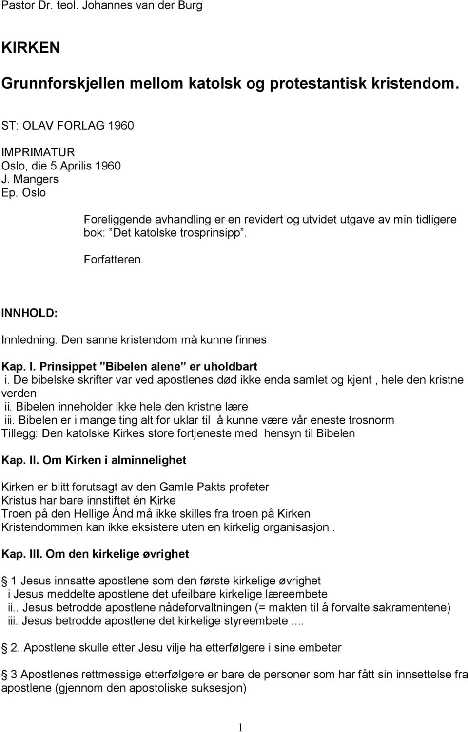 De bibelske skrifter var ved apostlenes død ikke enda samlet og kjent, hele den kristne verden ii. Bibelen inneholder ikke hele den kristne lære iii.