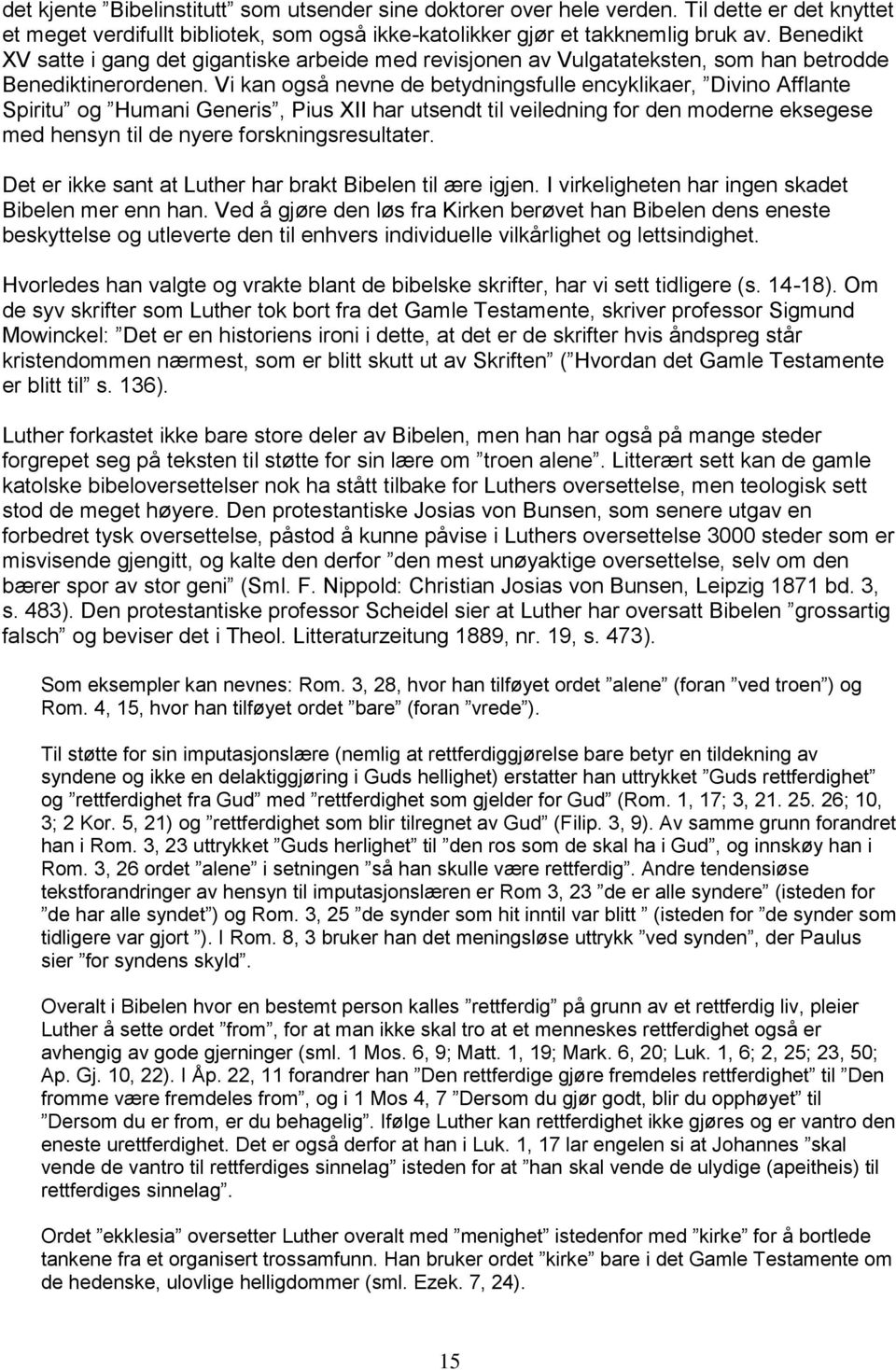 Vi kan også nevne de betydningsfulle encyklikaer, Divino Afflante Spiritu og Humani Generis, Pius XII har utsendt til veiledning for den moderne eksegese med hensyn til de nyere forskningsresultater.