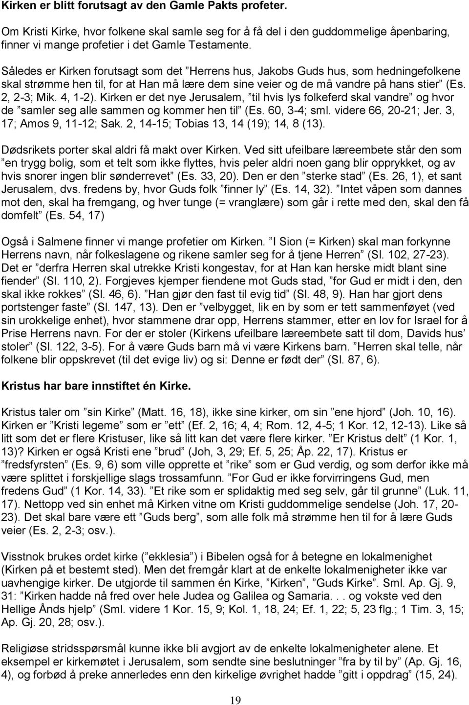 Kirken er det nye Jerusalem, til hvis lys folkeferd skal vandre og hvor de samler seg alle sammen og kommer hen til (Es. 60, 3-4; sml. videre 66, 20-21; Jer. 3, 17; Amos 9, 11-12; Sak.