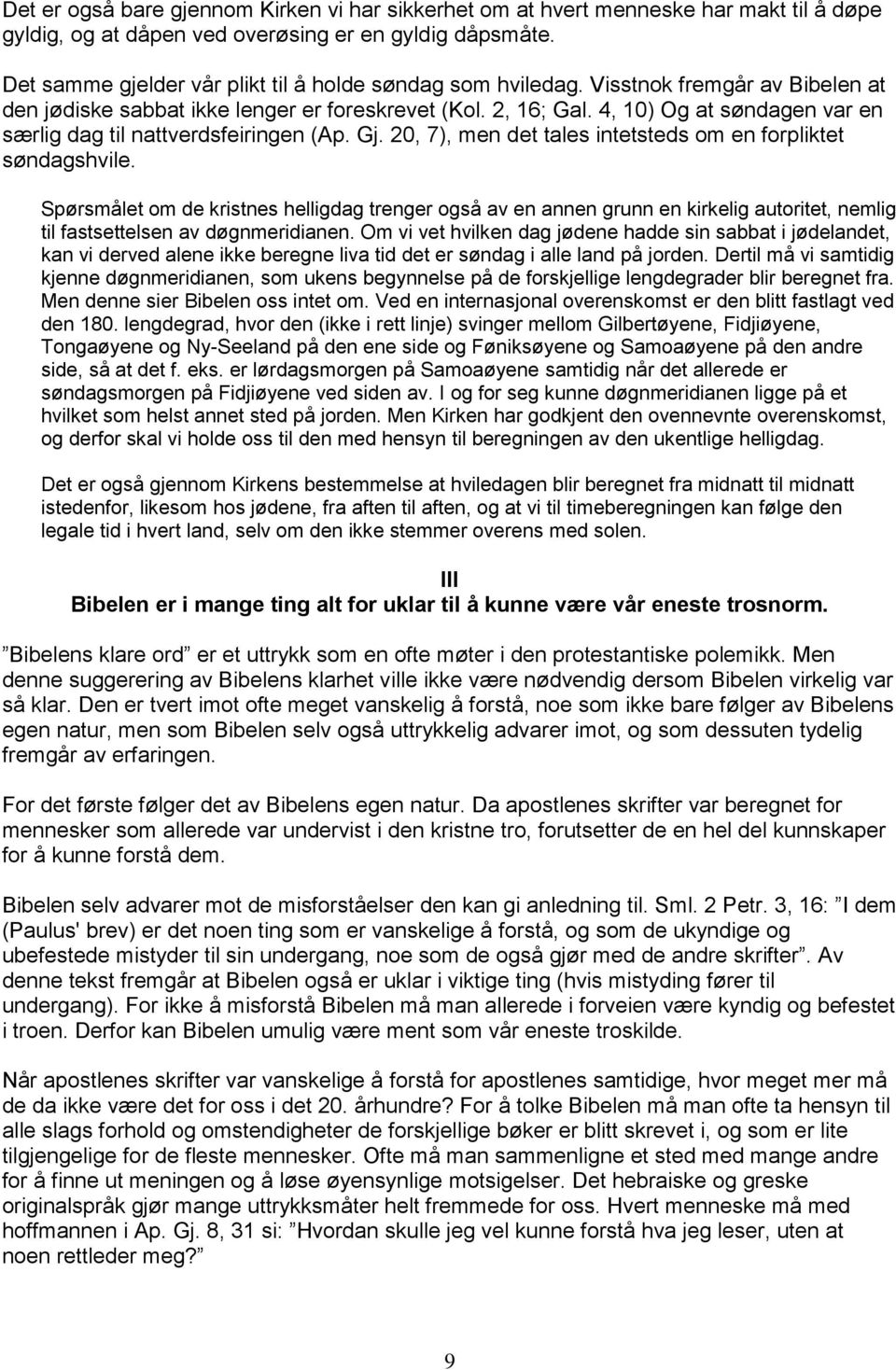 4, 10) Og at søndagen var en særlig dag til nattverdsfeiringen (Ap. Gj. 20, 7), men det tales intetsteds om en forpliktet søndagshvile.