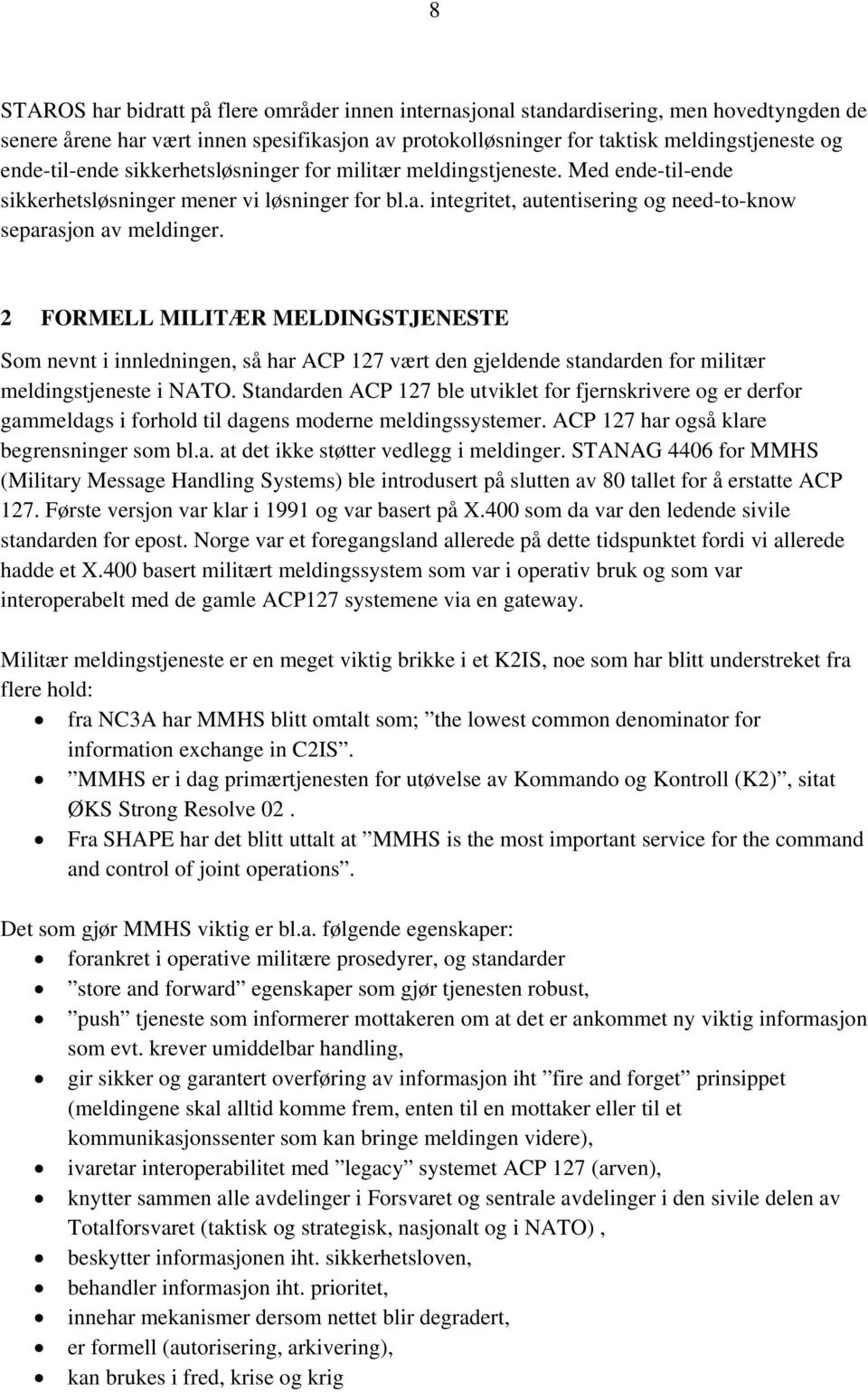 2 FORMELL MILITÆR MELDINGSTJENESTE Som nevnt i innledningen, så har ACP 127 vært den gjeldende standarden for militær meldingstjeneste i NATO.