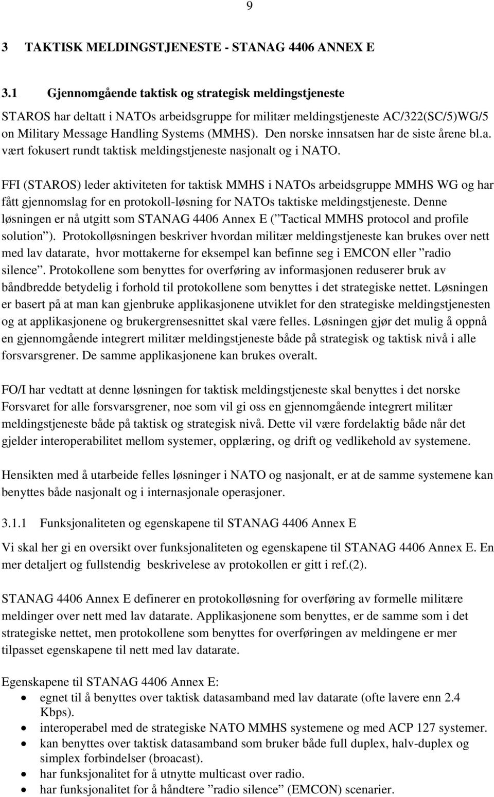 Den norske innsatsen har de siste årene bl.a. vært fokusert rundt taktisk meldingstjeneste nasjonalt og i NATO.