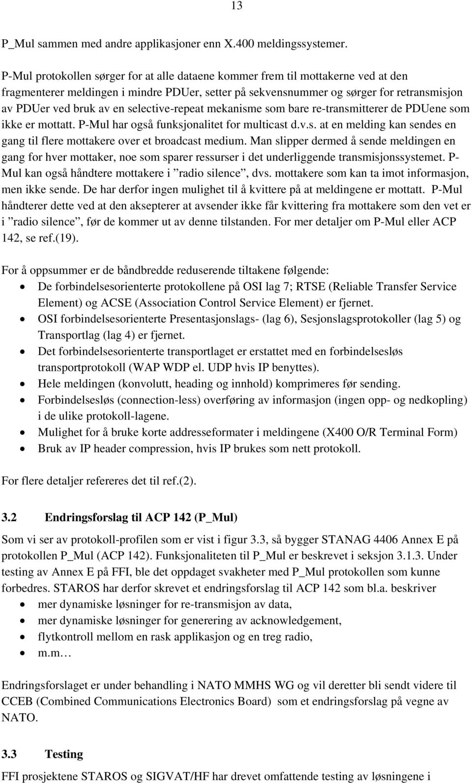 selective-repeat mekanisme som bare re-transmitterer de PDUene som ikke er mottatt. P-Mul har også funksjonalitet for multicast d.v.s. at en melding kan sendes en gang til flere mottakere over et broadcast medium.