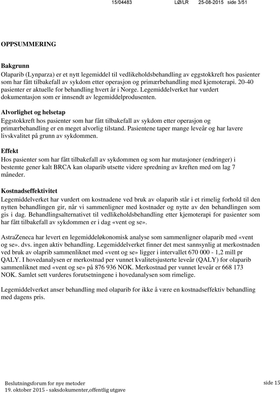 Alvorlighet og helsetap Eggstokkreft hos pasienter som har fått tilbakefall av sykdom etter operasjon og primærbehandling er en meget alvorlig tilstand.