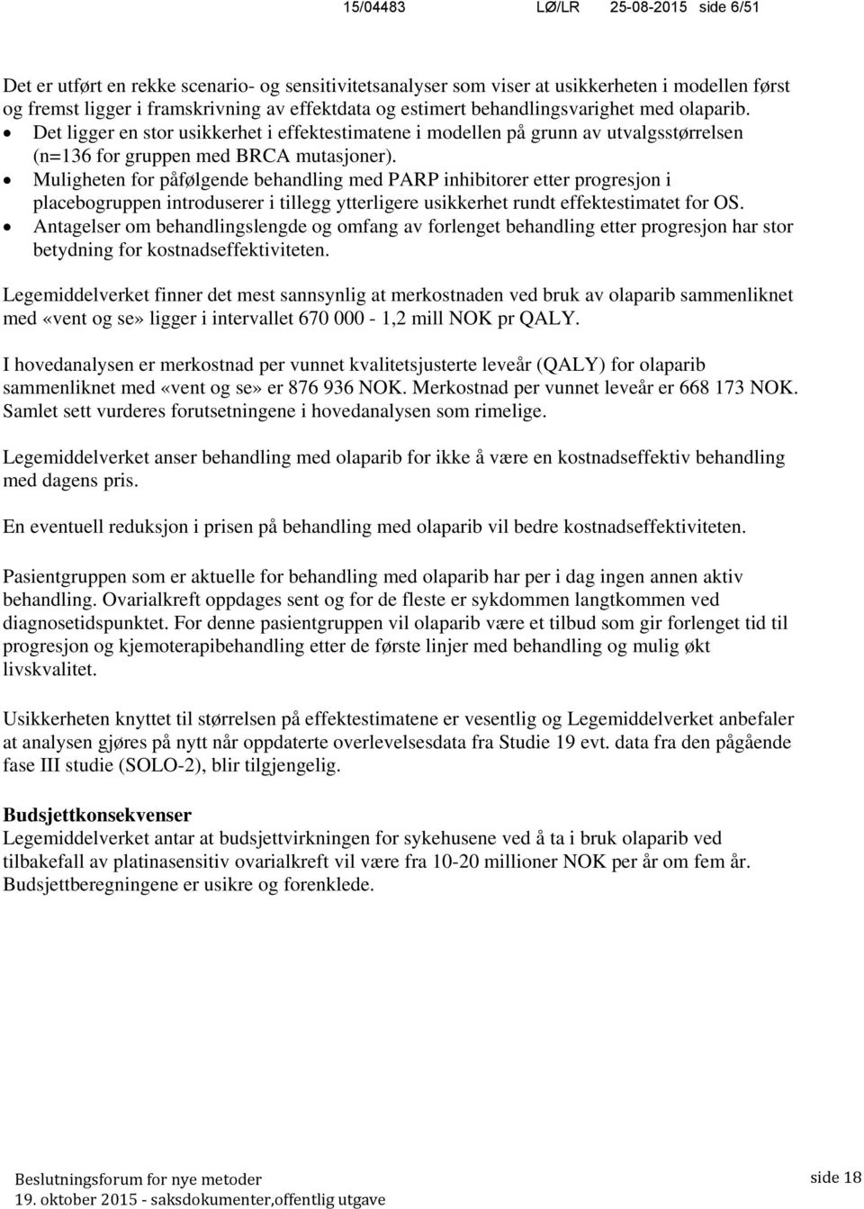 Muligheten for påfølgende behandling med PARP inhibitorer etter progresjon i placebogruppen introduserer i tillegg ytterligere usikkerhet rundt effektestimatet for OS.