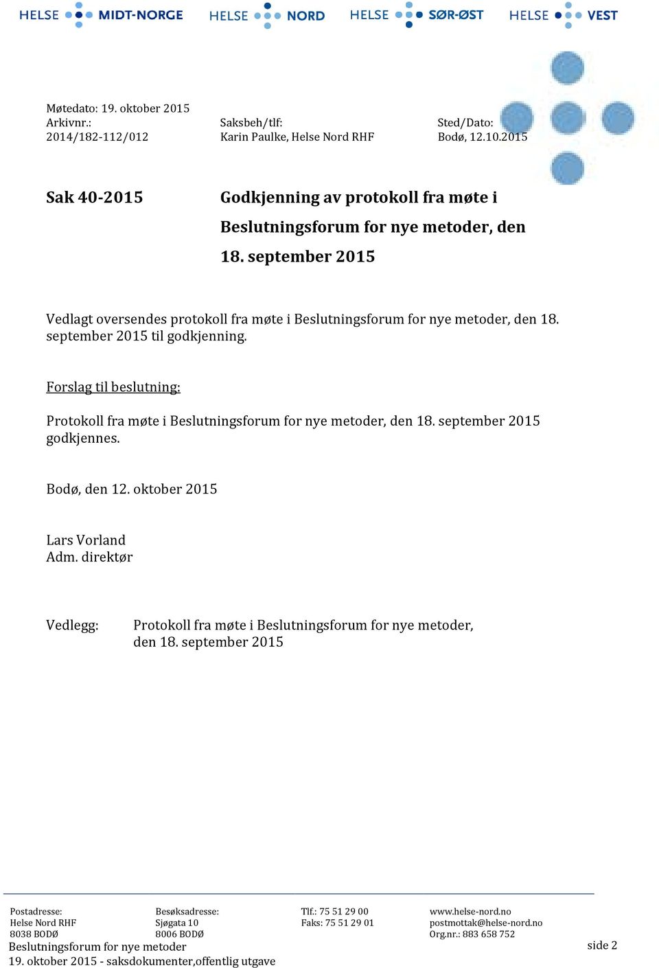 Forslag til beslutning: Protokoll fra møte i, den 18. september 2015 godkjennes. Bodø, den 12. oktober 2015 Lars Vorland Adm.