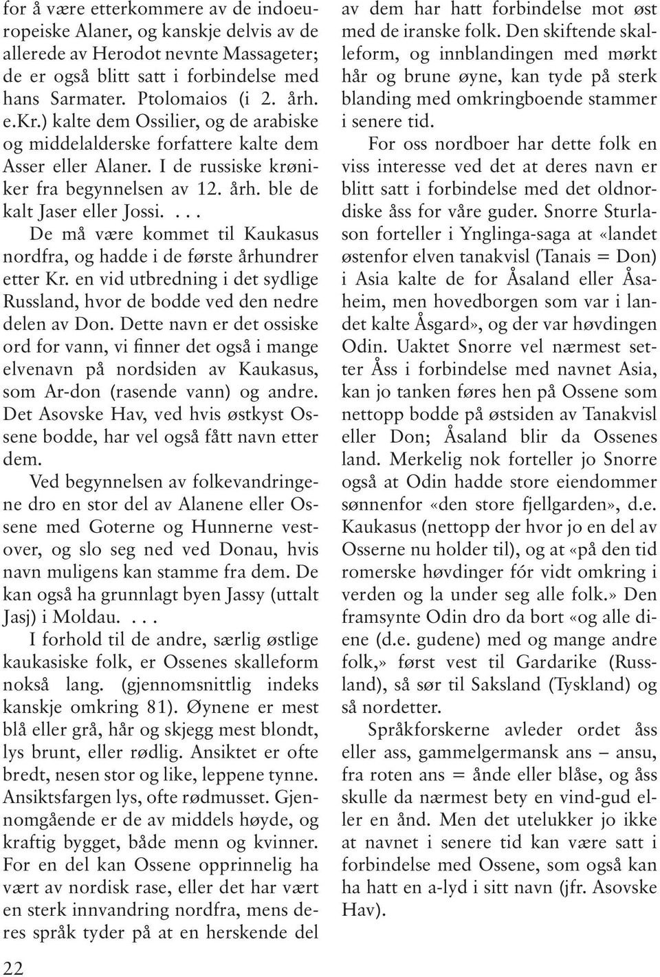 ... De må være kommet til Kaukasus nordfra, og hadde i de første århundrer etter Kr. en vid utbredning i det sydlige Russland, hvor de bodde ved den nedre delen av Don.