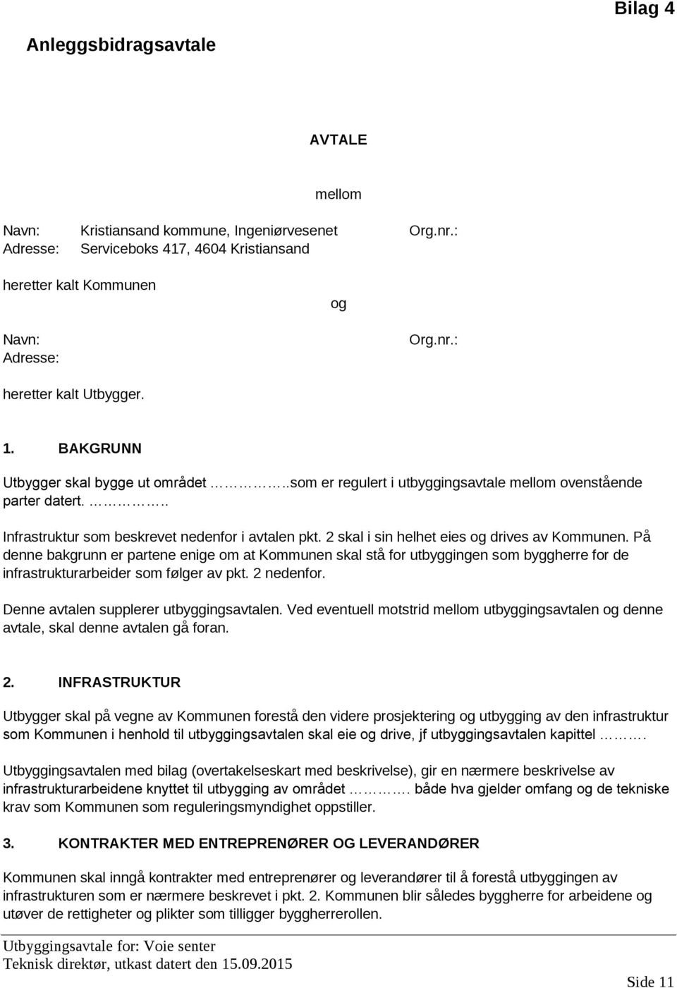 2 skal i sin helhet eies og drives av Kommunen. På denne bakgrunn er partene enige om at Kommunen skal stå for utbyggingen som byggherre for de infrastrukturarbeider som følger av pkt. 2 nedenfor.