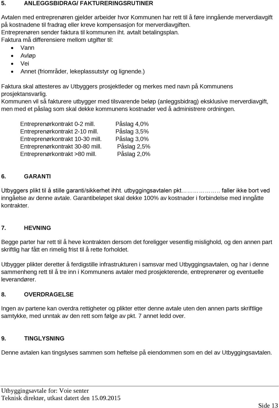 ) Faktura skal attesteres av Utbyggers prosjektleder og merkes med navn på Kommunens prosjektansvarlig.