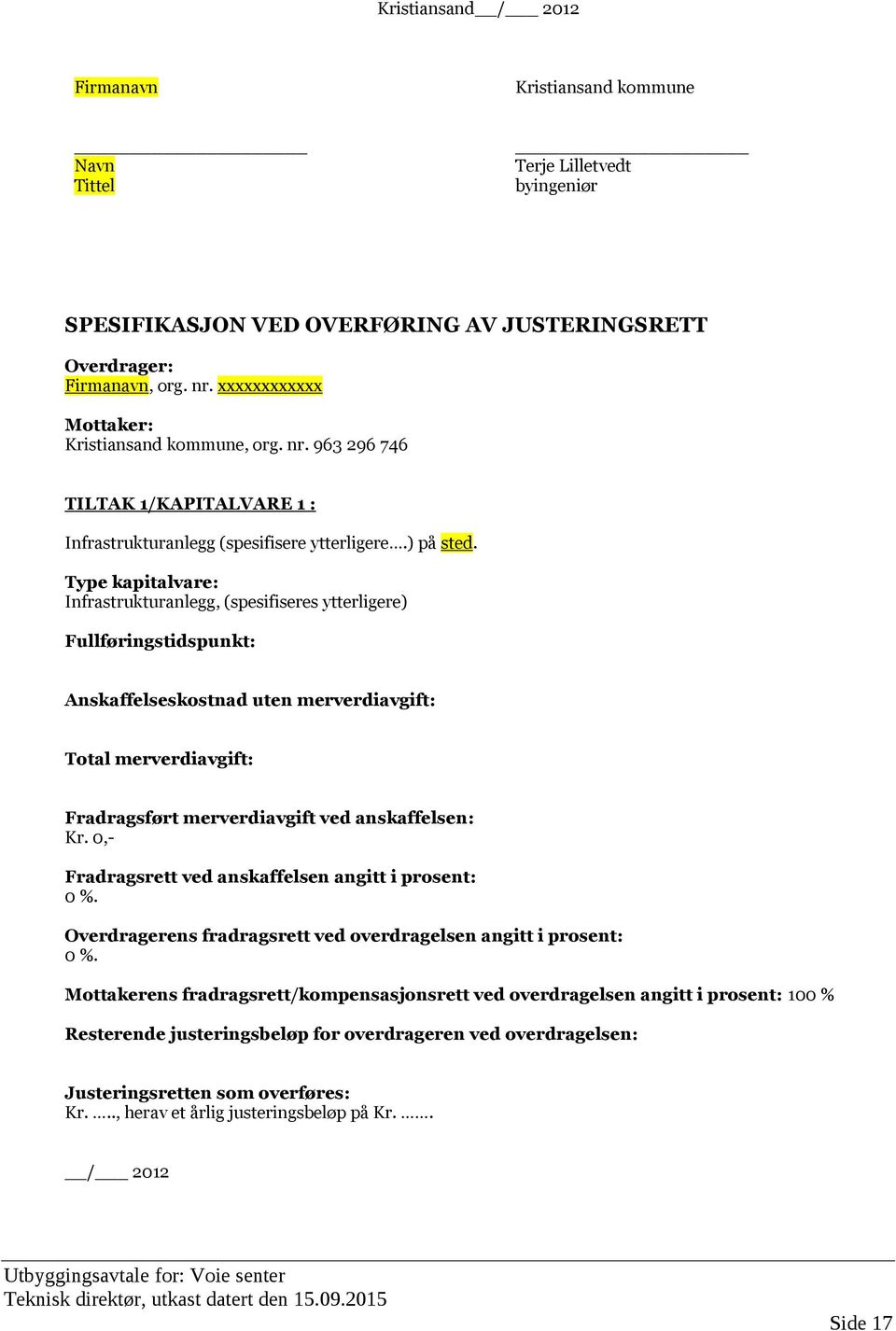 Type kapitalvare: Infrastrukturanlegg, (spesifiseres ytterligere) Fullføringstidspunkt: Anskaffelseskostnad uten merverdiavgift: Total merverdiavgift: Fradragsført merverdiavgift ved anskaffelsen: Kr.