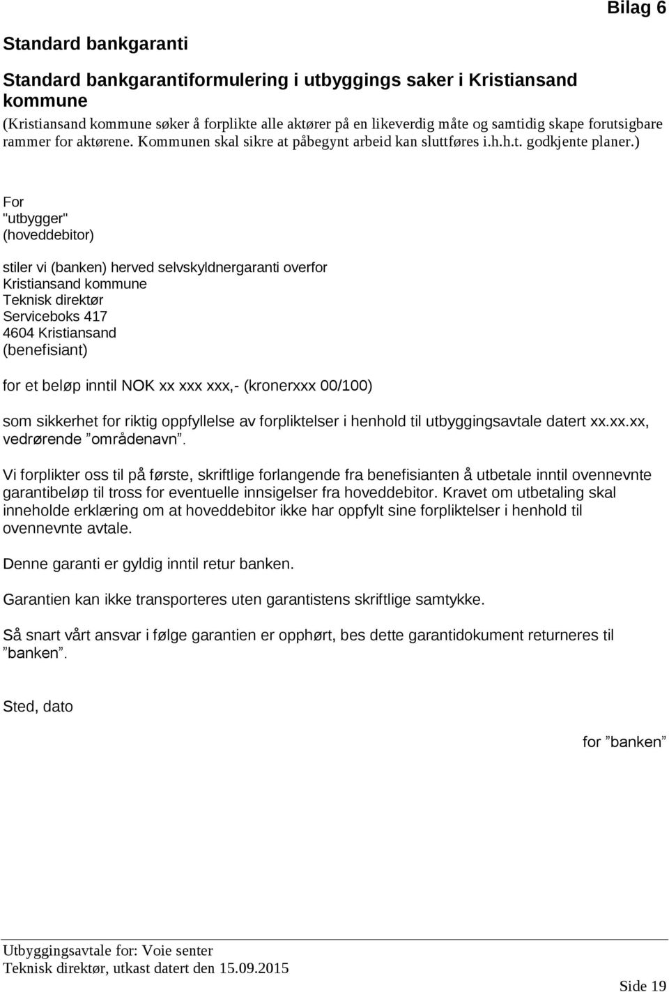 ) For "utbygger" (hoveddebitor) stiler vi (banken) herved selvskyldnergaranti overfor Kristiansand kommune Teknisk direktør Serviceboks 417 4604 Kristiansand (benefisiant) for et beløp inntil NOK xx