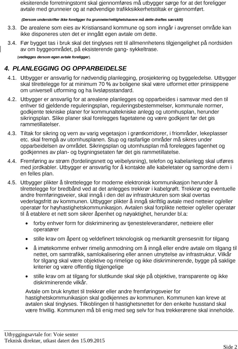 3. De arealene som eies av Kristiansand kommune og som inngår i avgrenset område kan ikke disponeres uten det er inngått egen avtale om dette. 3.4.