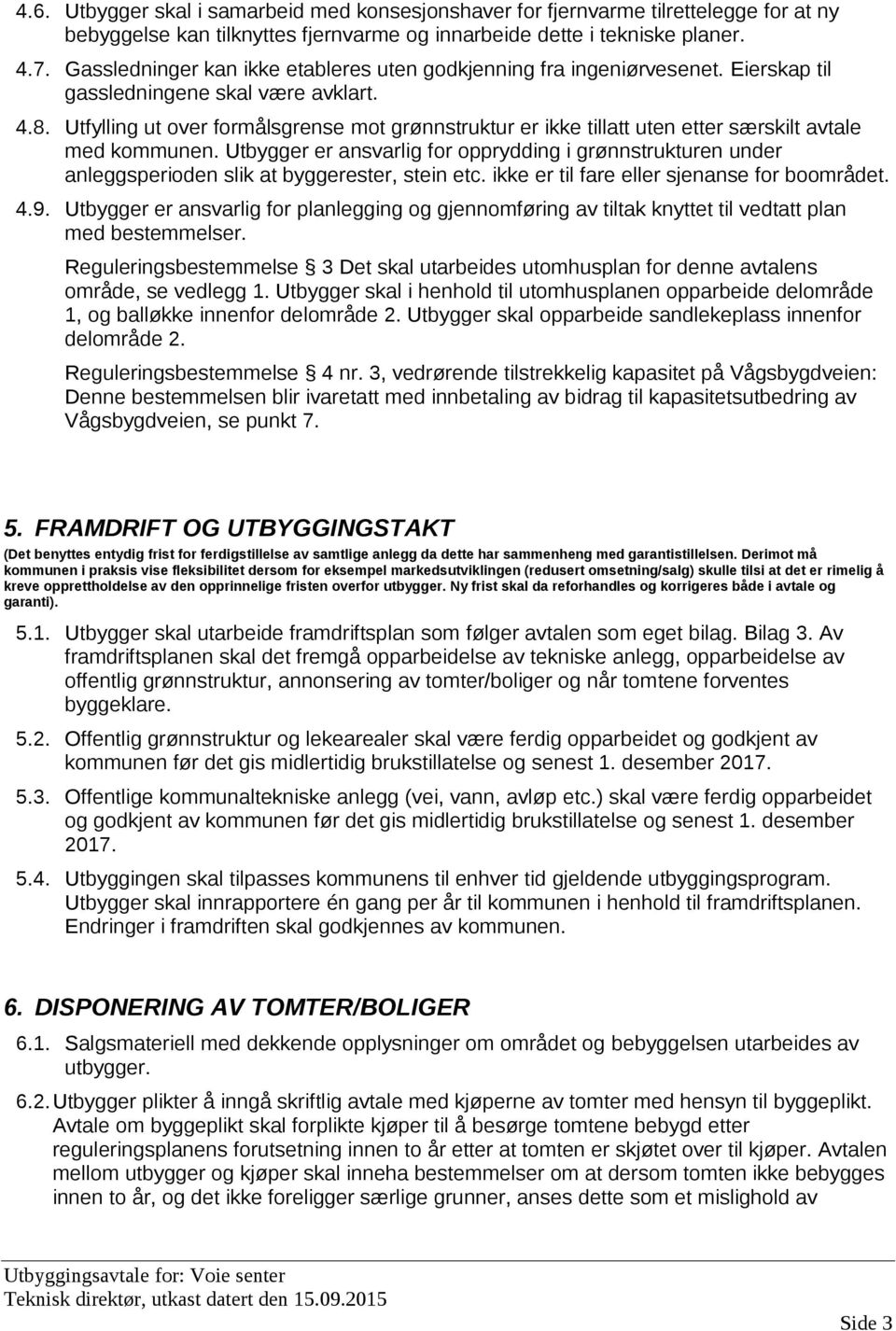 Utfylling ut over formålsgrense mot grønnstruktur er ikke tillatt uten etter særskilt avtale med kommunen.