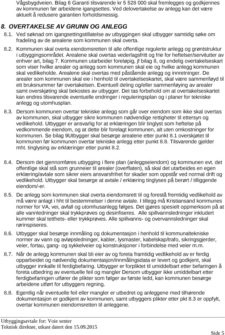 Ved søknad om igangsettingstillatelse av utbyggingen skal utbygger samtidig søke om fradeling av de arealene som kommunen skal overta. 8.2.