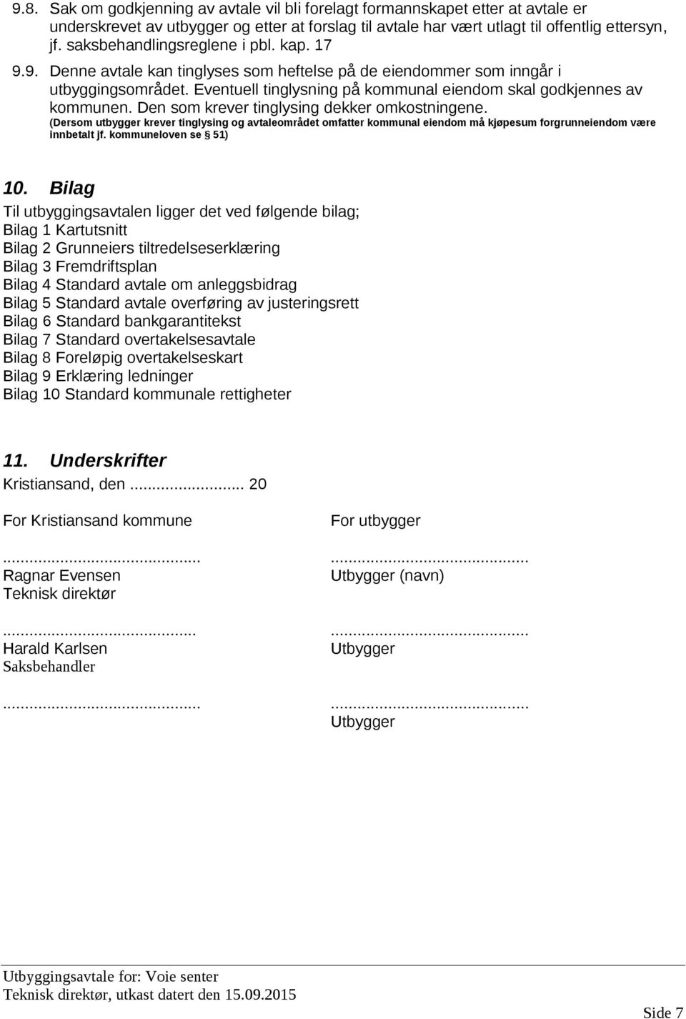 Eventuell tinglysning på kommunal eiendom skal godkjennes av kommunen. Den som krever tinglysing dekker omkostningene.