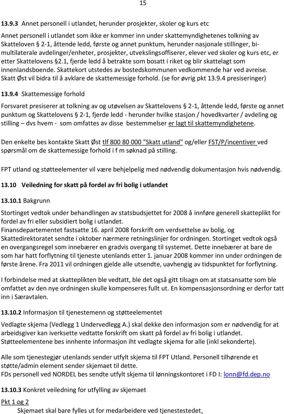 annet punktum, herunder nasjonale stillinger, bimultilaterale avdelinger/enheter, prosjekter, utvekslingsoffiserer, elever ved skoler og kurs etc, er etter Skattelovens 2.