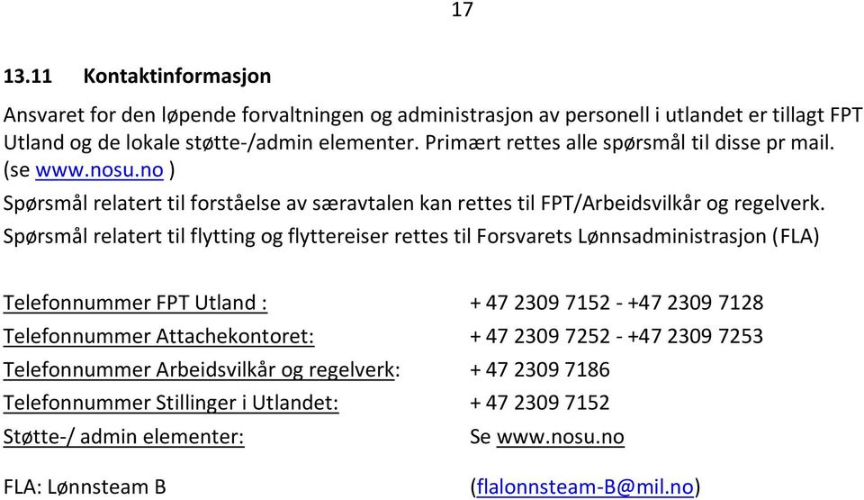 Spørsmål relatert til flytting og flyttereiser rettes til Forsvarets Lønnsadministrasjon (FLA) Telefonnummer FPT Utland : + 47 2309 7152 - +47 2309 7128 Telefonnummer Attachekontoret: