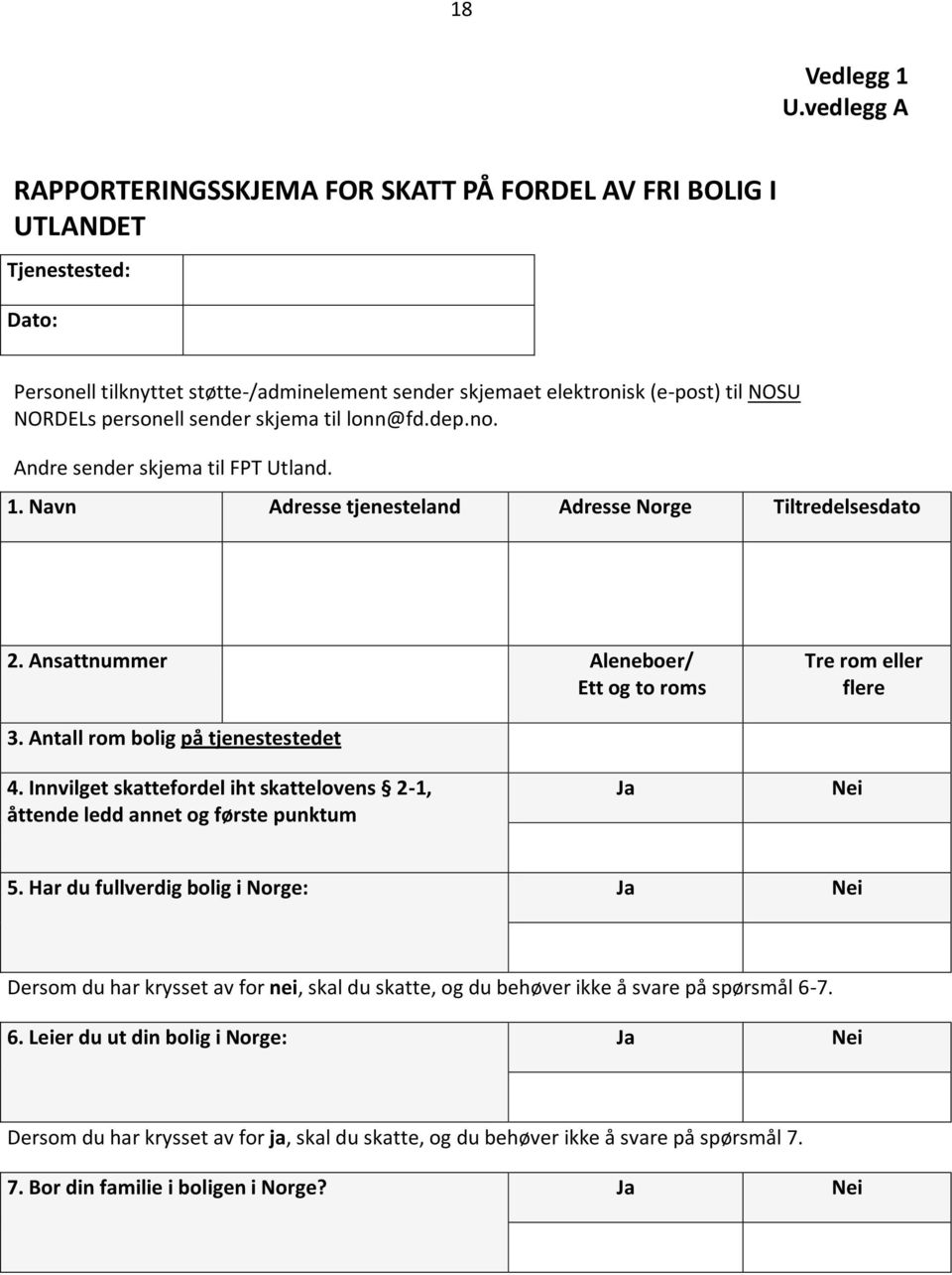 sender skjema til lonn@fd.dep.no. Andre sender skjema til FPT Utland. 1. Navn Adresse tjenesteland Adresse Norge Tiltredelsesdato 2. Ansattnummer Aleneboer/ Ett og to roms Tre rom eller flere 3.