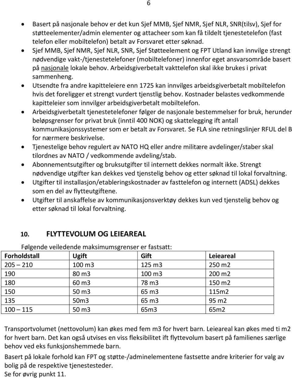 Sjef MMB, Sjef NMR, Sjef NLR, SNR, Sjef Støtteelement og FPT Utland kan innvilge strengt nødvendige vakt-/tjenestetelefoner (mobiltelefoner) innenfor eget ansvarsområde basert på nasjonale lokale