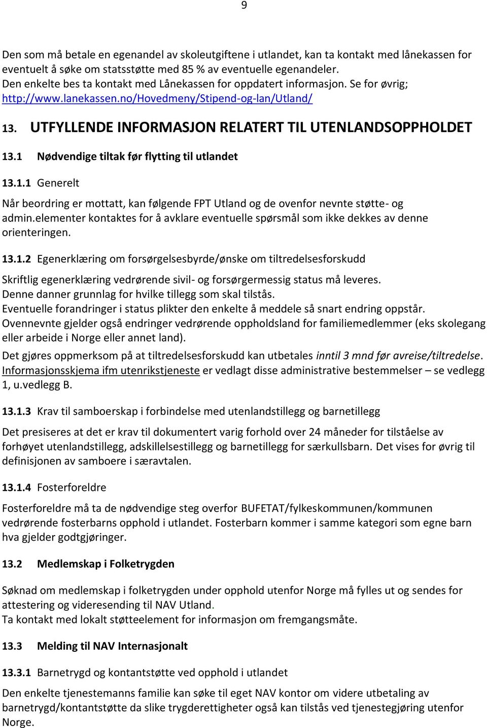 UTFYLLENDE INFORMASJON RELATERT TIL UTENLANDSOPPHOLDET 13.1 Nødvendige tiltak før flytting til utlandet 13.1.1 Generelt Når beordring er mottatt, kan følgende FPT Utland og de ovenfor nevnte støtte- og admin.