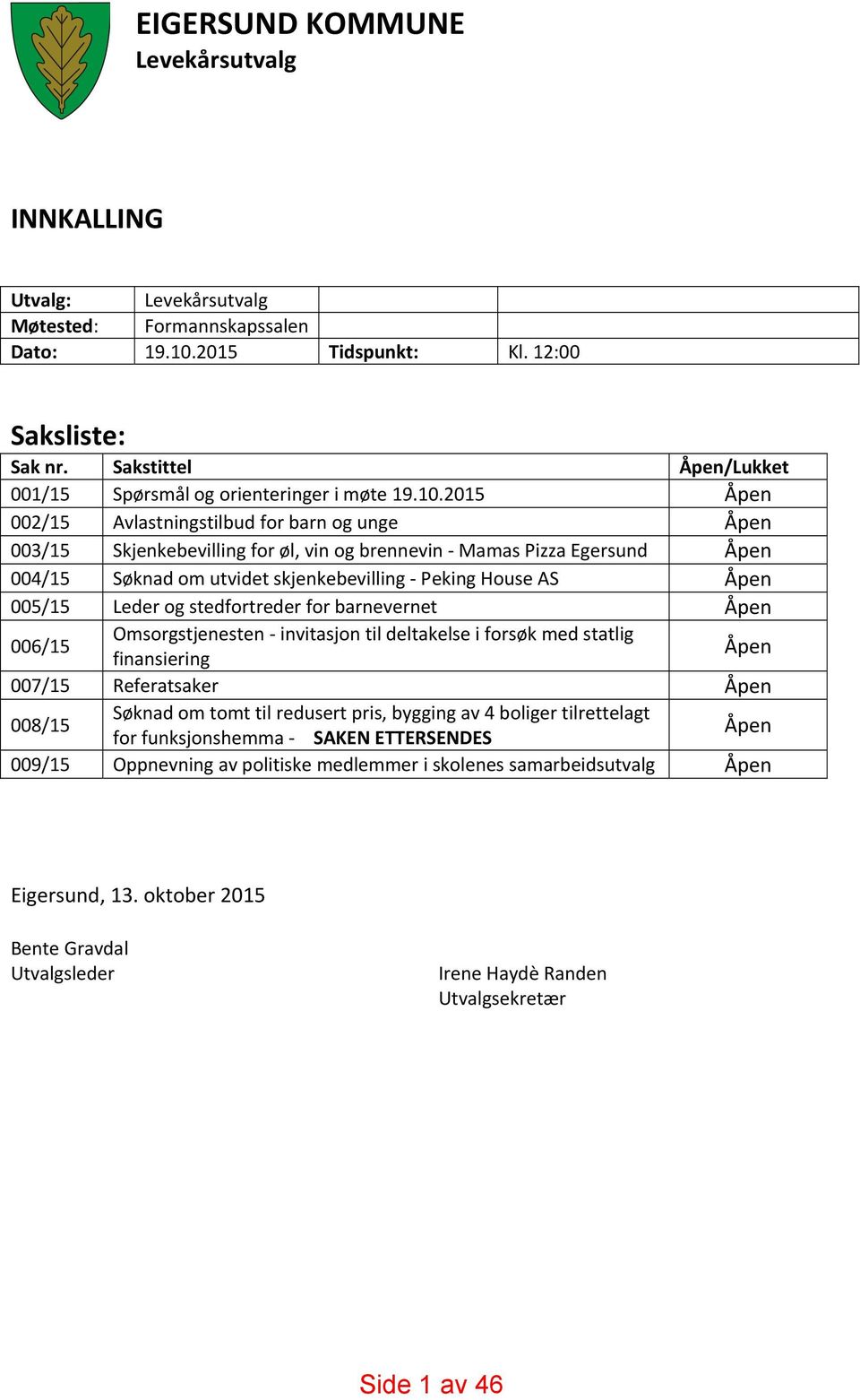 2015 Åpen 002/15 Avlastningstilbud for barn og unge Åpen 003/15 Skjenkebevilling for øl, vin og brennevin Mamas Pizza Egersund Åpen 004/15 Søknad om utvidet skjenkebevilling Peking House AS Åpen