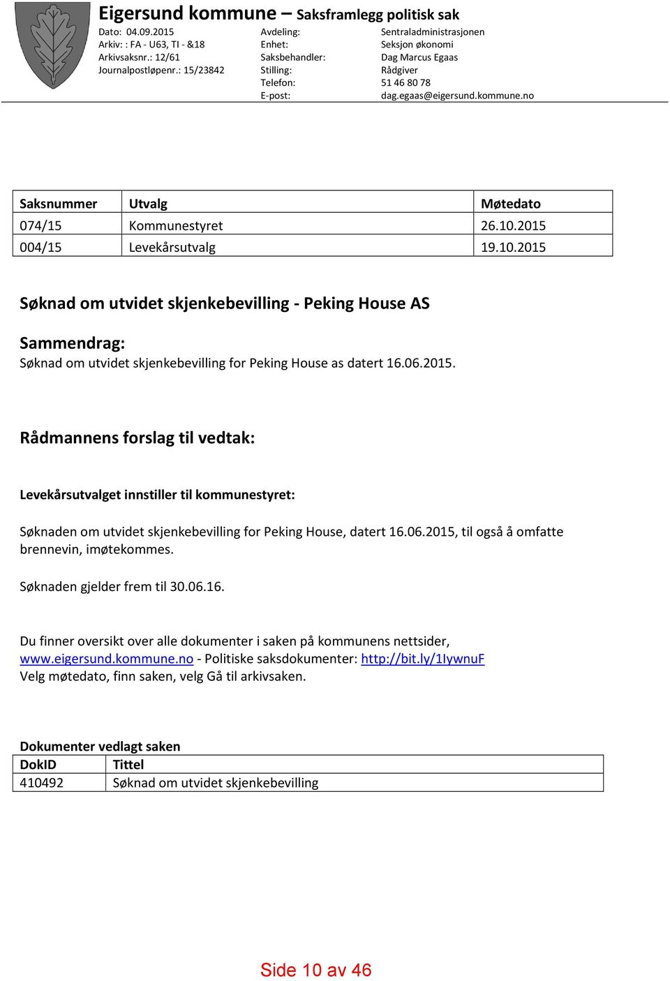 no Saksnummer Utvalg Møtedato 074/15 Kommunestyret 26.10.2015 004/15 Levekårsutvalg 19.10.2015 Søknad om utvidet skjenkebevilling Peking House AS Sammendrag: Søknad om utvidet skjenkebevilling for Peking House as datert 16.