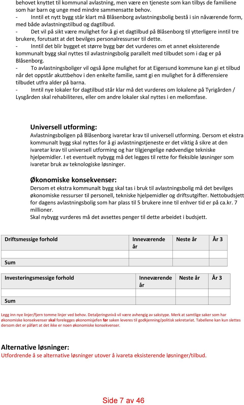 Det vil på sikt være mulighet for å gi et dagtilbud på Blåsenborg til ytterligere inntil tre brukere, forutsatt at det bevilges personalressurser til dette.