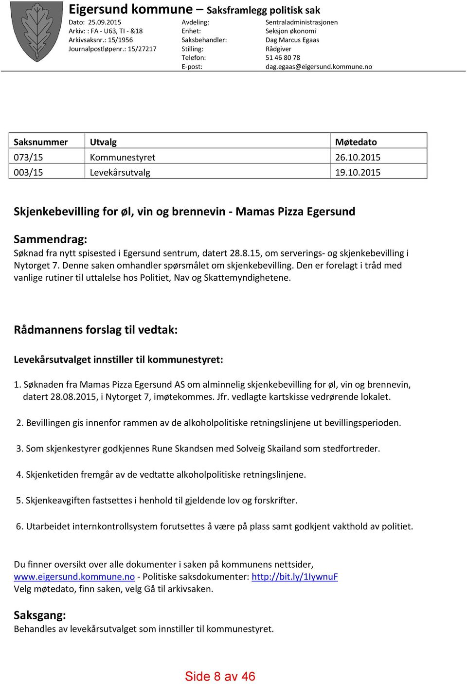 no Saksnummer Utvalg Møtedato 073/15 Kommunestyret 26.10.2015 003/15 Levekårsutvalg 19.10.2015 Skjenkebevilling for øl, vin og brennevin Mamas Pizza Egersund Sammendrag: Søknad fra nytt spisested i Egersund sentrum, datert 28.