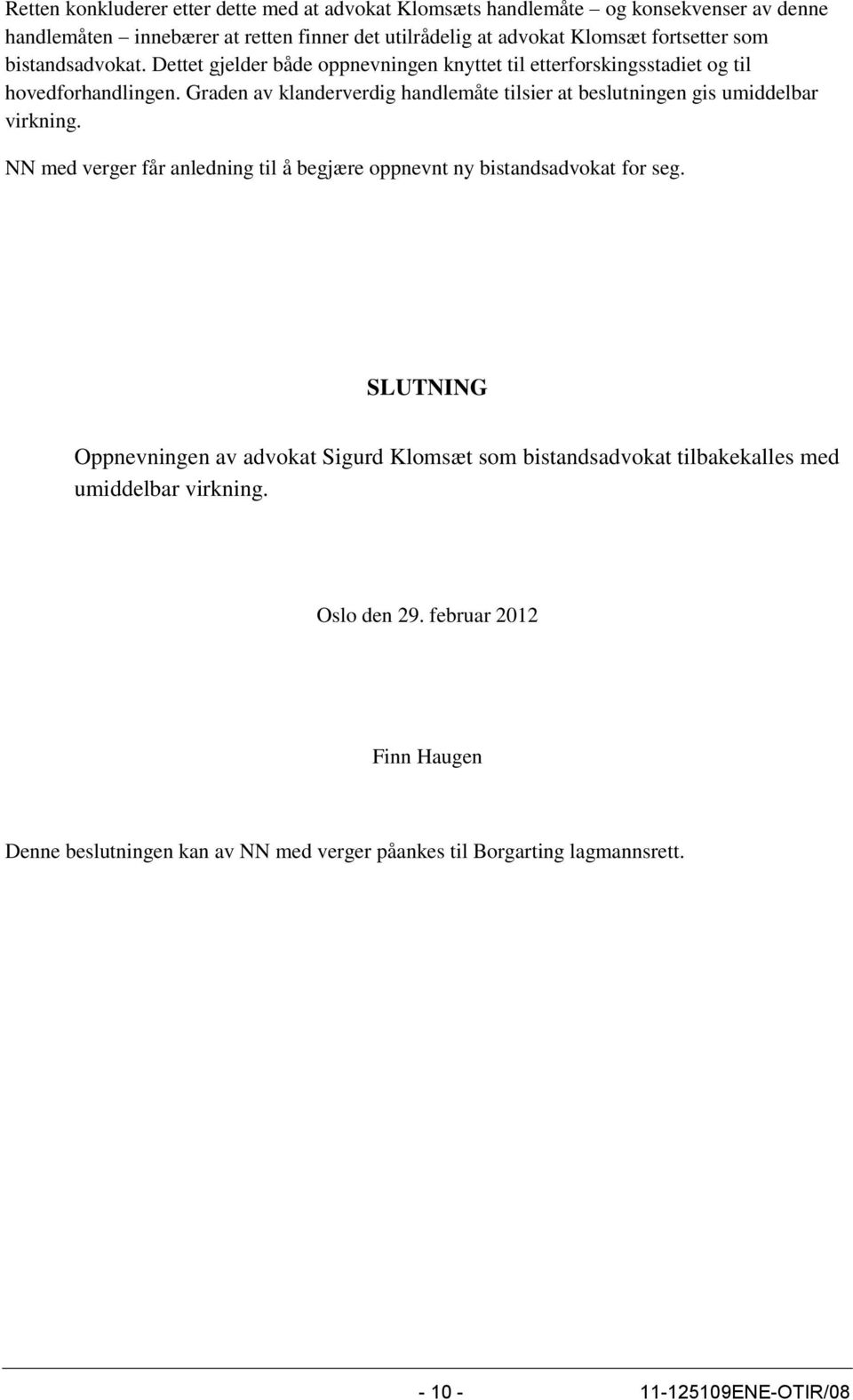 Graden av klanderverdig handlemåte tilsier at beslutningen gis umiddelbar virkning. NN med verger får anledning til å begjære oppnevnt ny bistandsadvokat for seg.